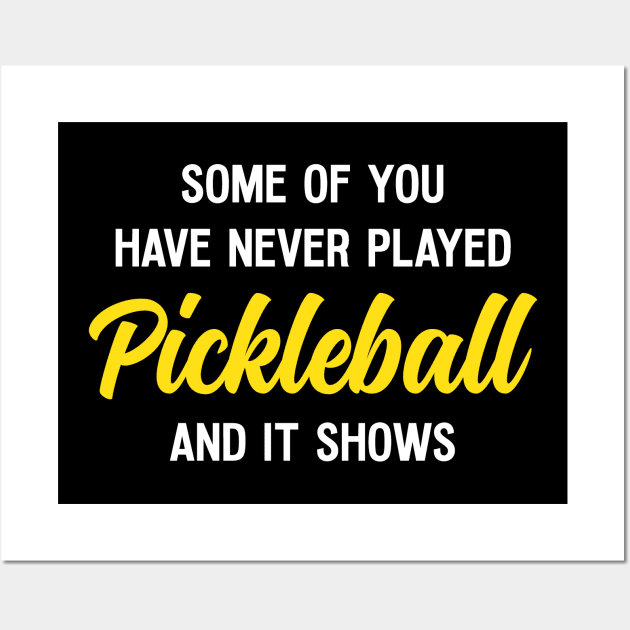 Funny Pickleball Quote Some Of You Have Never Played Pickleball Wall Art by Huhnerdieb Apparel